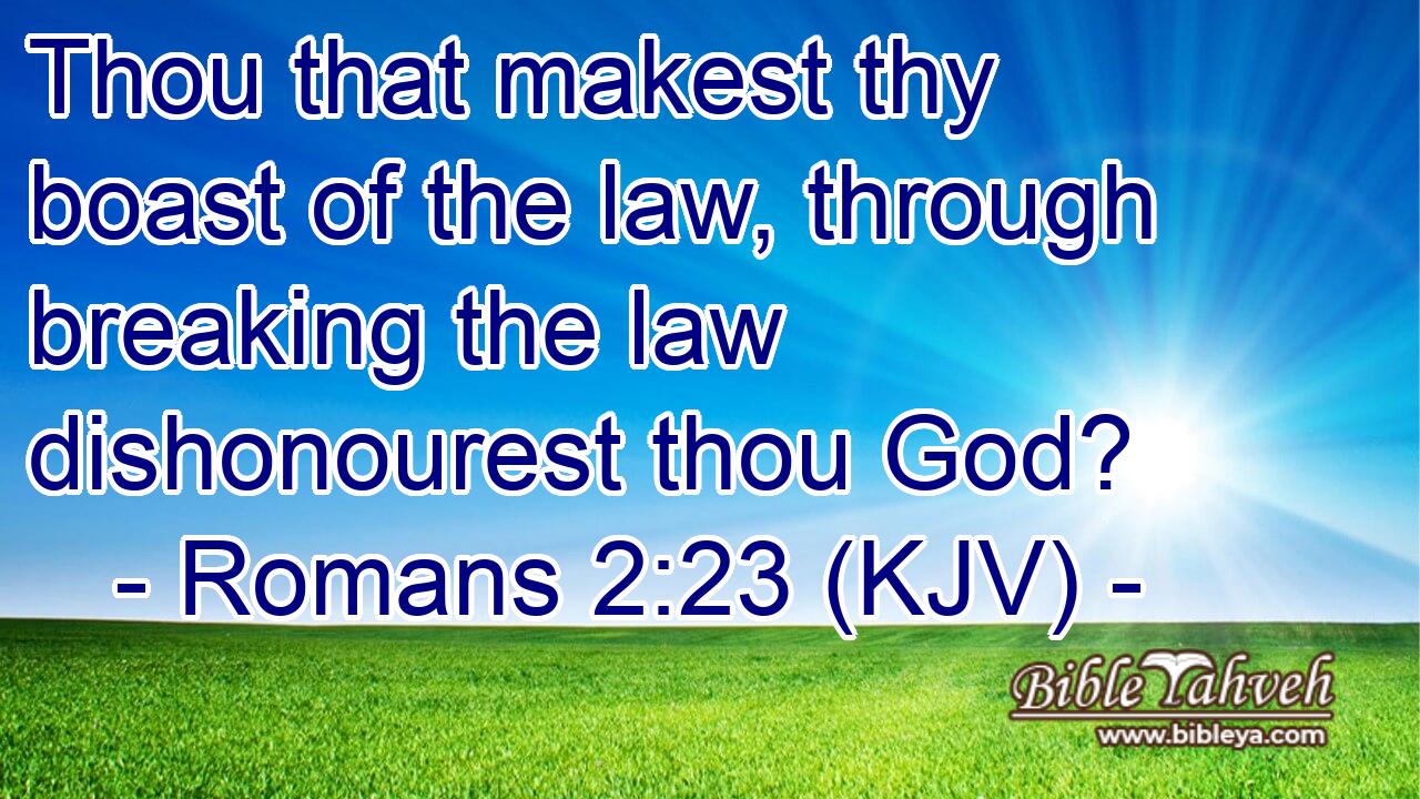 Romans 2:23 (kjv) - Thou that makest thy boast of the law, through ...