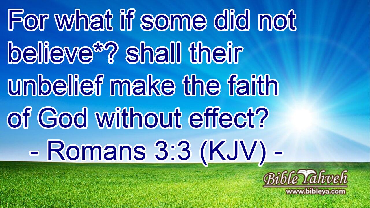 Romans 3:3 (kjv) - For what if some did not believe*? shall their u...