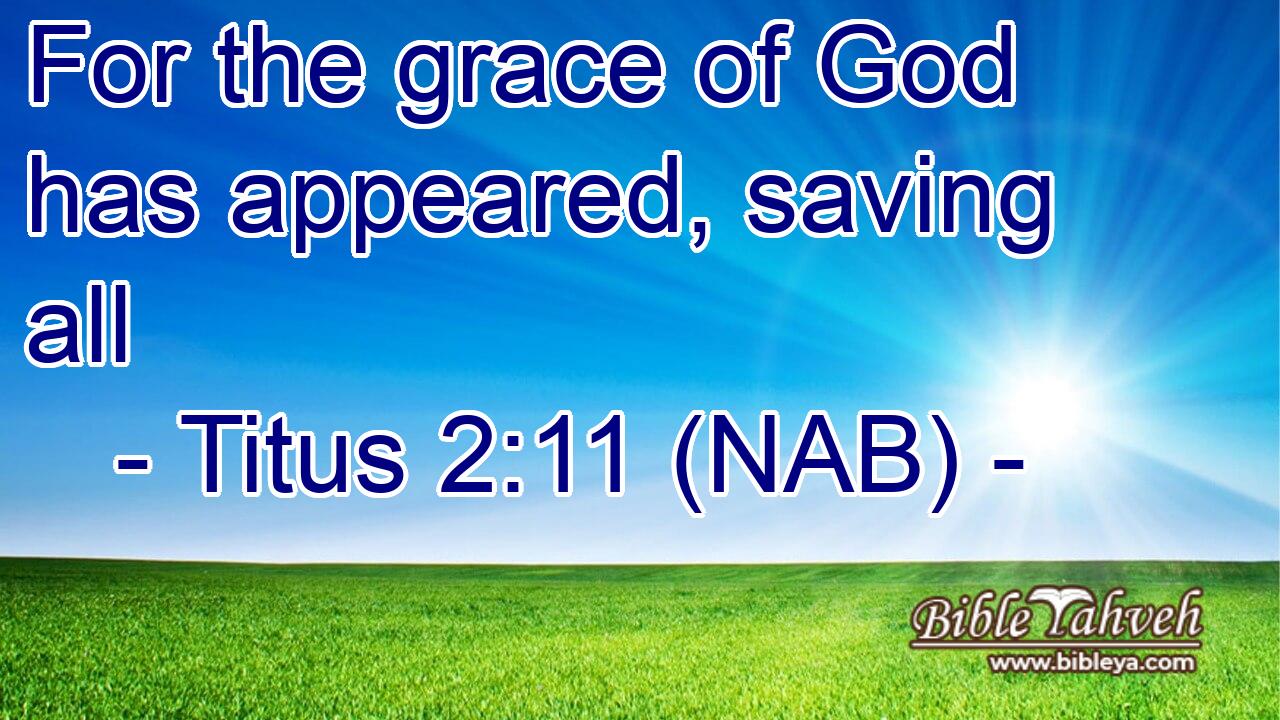  For the grace of God has appeared, saving all