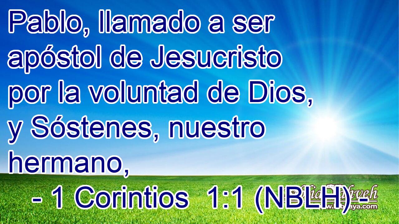  Pablo, llamado a ser apóstol de Jesucristo por la voluntad de Dios, y Sóstenes, nuestro hermano, 