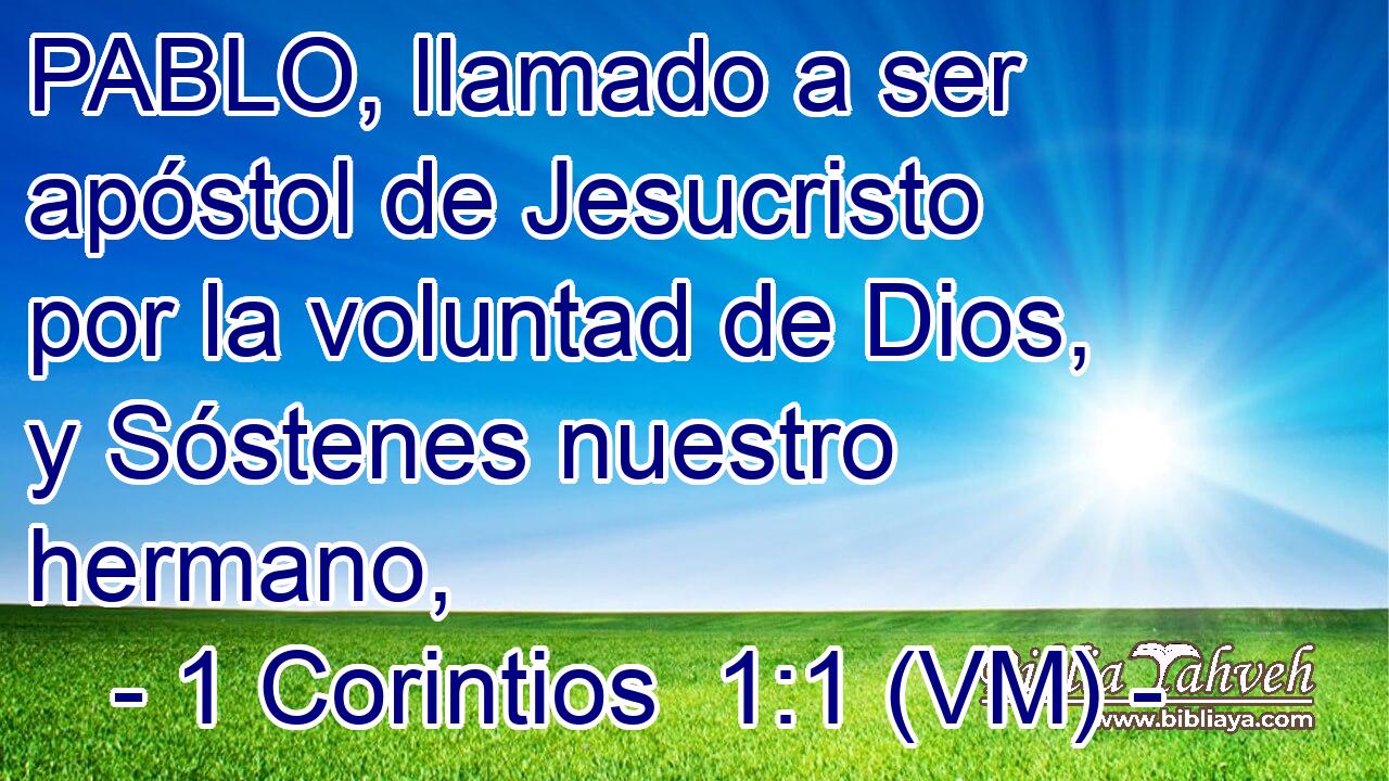  PABLO, llamado a ser apóstol de Jesucristo por la voluntad de Dios, y Sóstenes nuestro hermano, 
