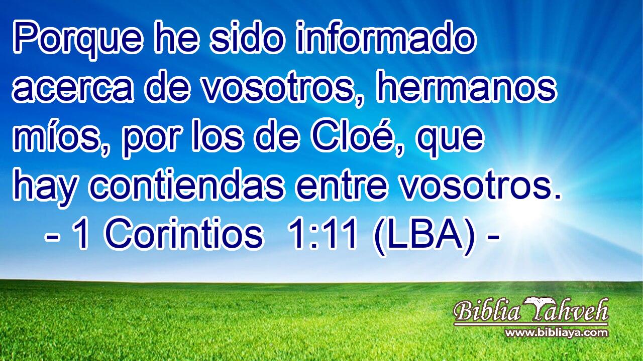 Porque he sido informado acerca de vosotros, hermanos míos, por los de Cloé, que hay contiendas entre vosotros.