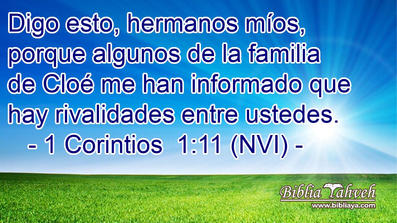  Digo esto, hermanos míos, porque algunos de la familia de Cloé me han informado que hay rivalidades entre ustedes. 