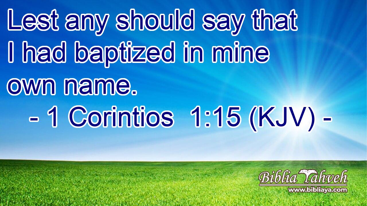 Lest any should say that I had baptized in mine own name.