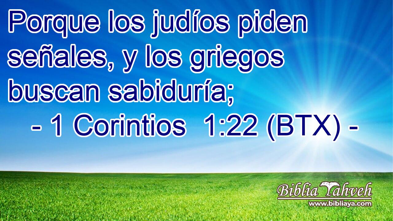 Porque los judíos piden señales, y los griegos buscan sabiduría;