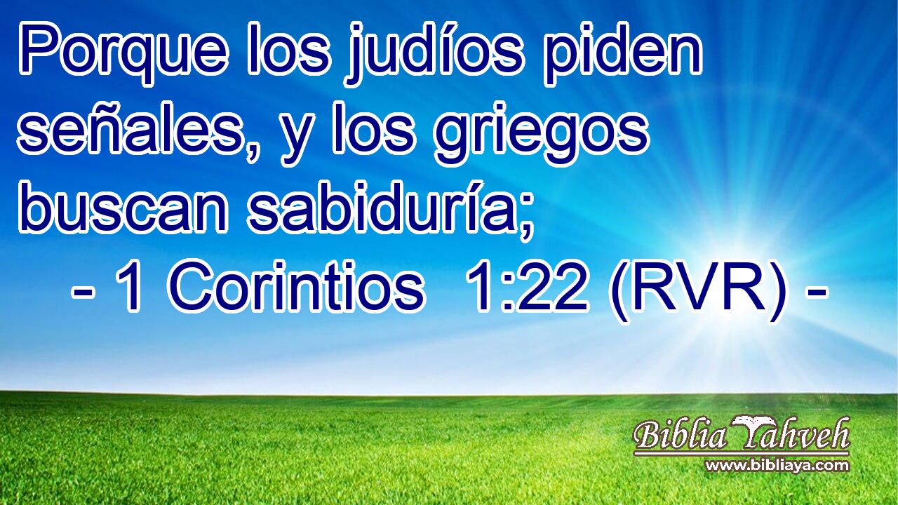 Porque los judíos piden señales, y los griegos buscan sabiduría;