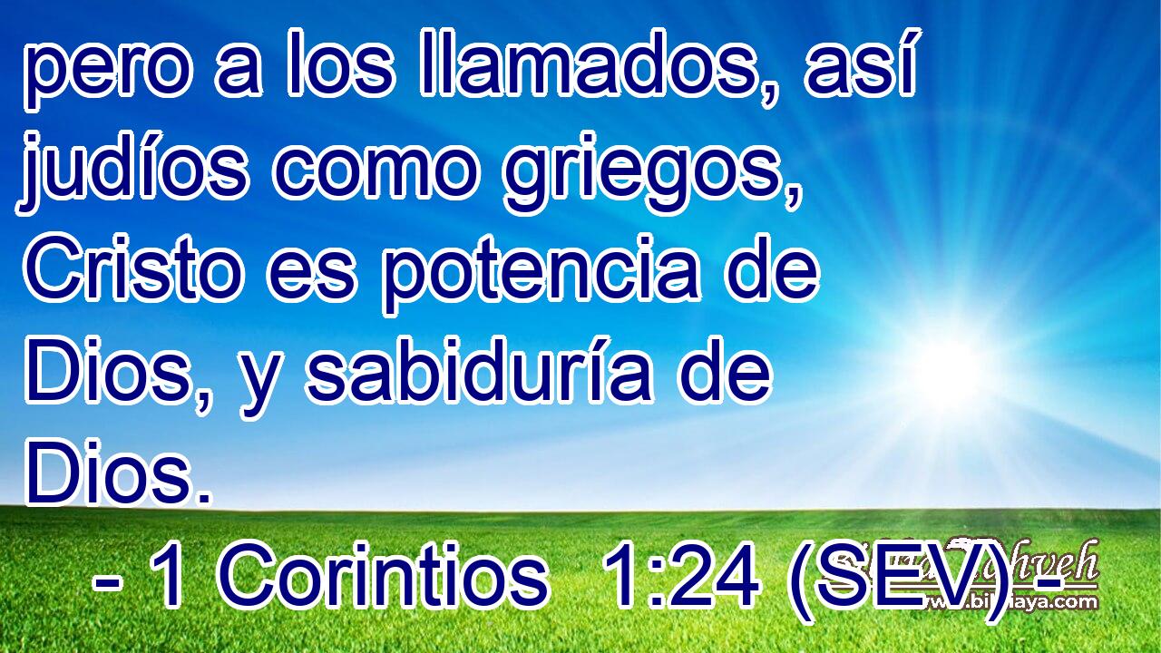 pero a los llamados, así judíos como griegos, Cristo es potencia de Dios, y sabiduría de Dios.