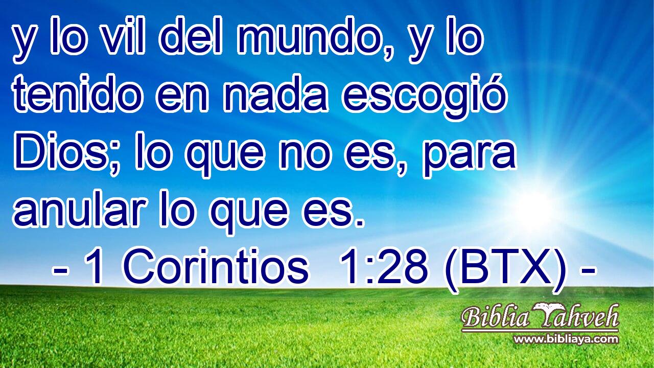 y lo vil del mundo, y lo tenido en nada escogió Dios; lo que no es, para anular lo que es.