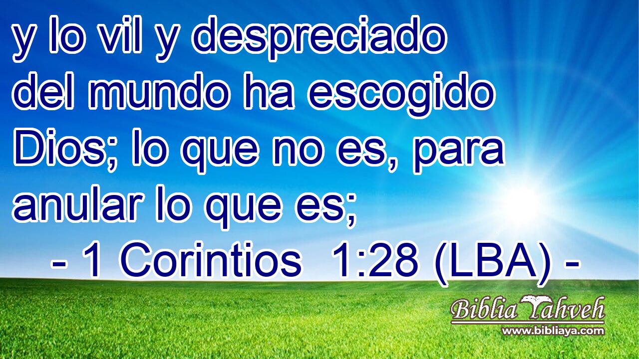 y lo vil y despreciado del mundo ha escogido Dios; lo que no es, para anular lo que es;