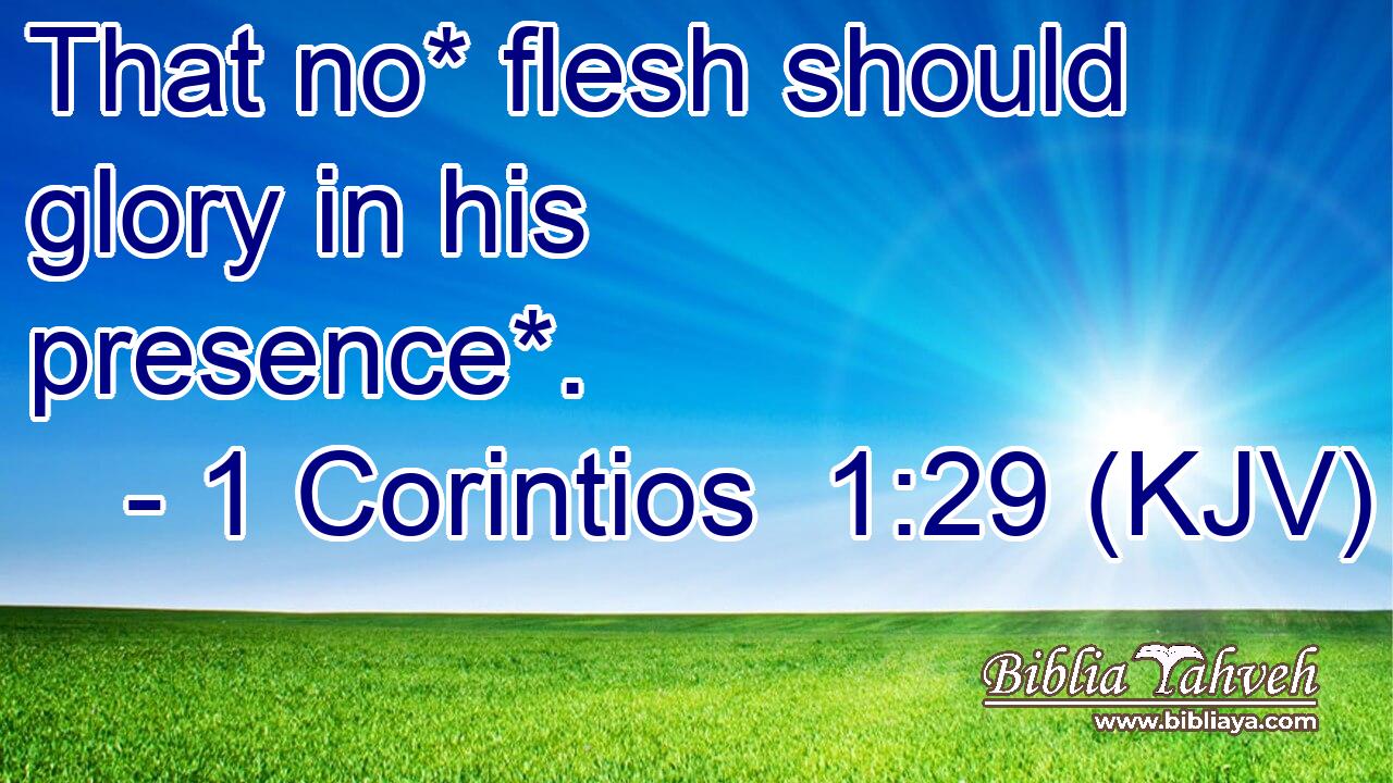 That no* flesh should glory in his presence*.