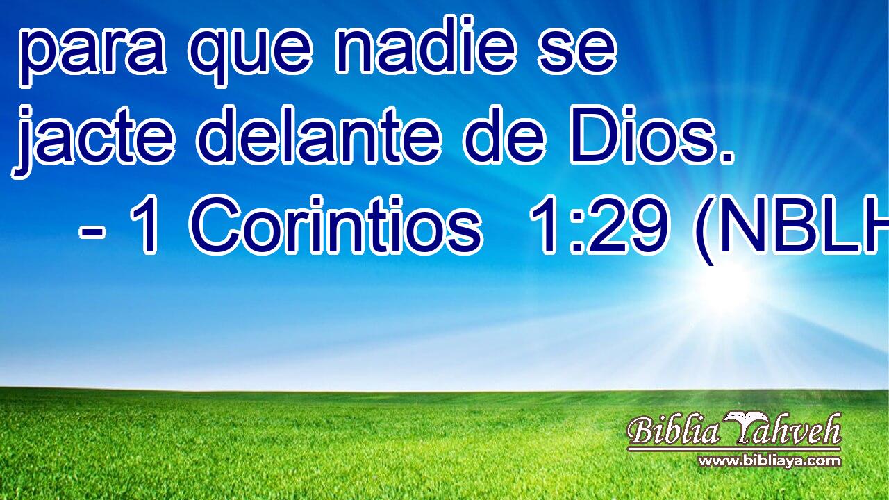  para que nadie se jacte delante de Dios. 