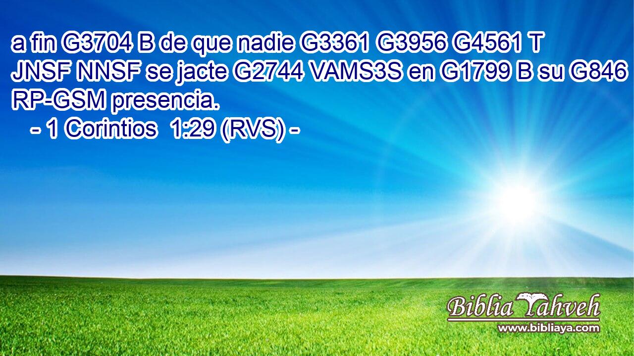 a fin G3704 B de que nadie G3361 G3956 G4561 T JNSF NNSF se jacte G2744 VAMS3S en G1799 B su G846 RP-GSM presencia. 