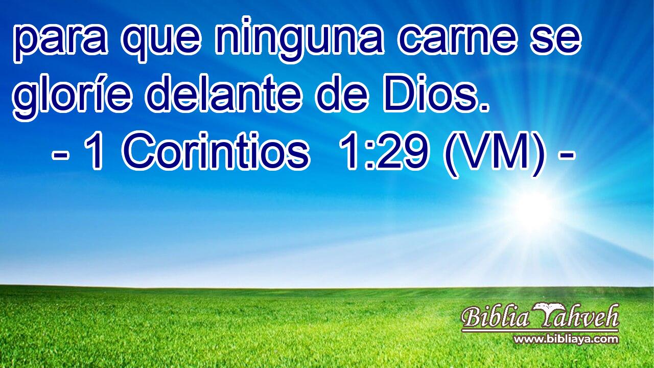  para que ninguna carne se gloríe delante de Dios. 
