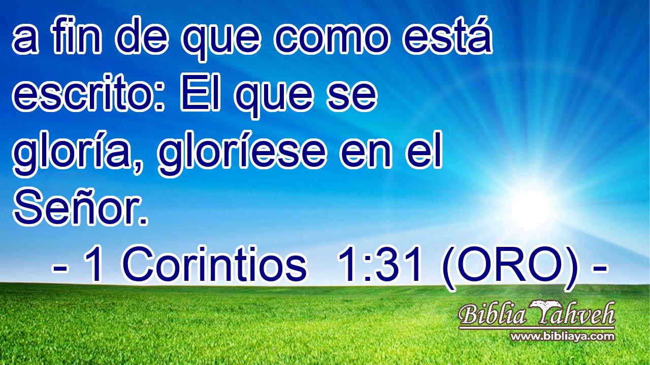  a fin de que como está escrito: El que se gloría, gloríese en el Señor. 