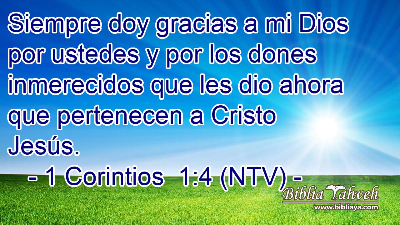 Siempre doy gracias a mi Dios por ustedes y por los dones inmerecidos que les dio ahora que pertenecen a Cristo Jesús.