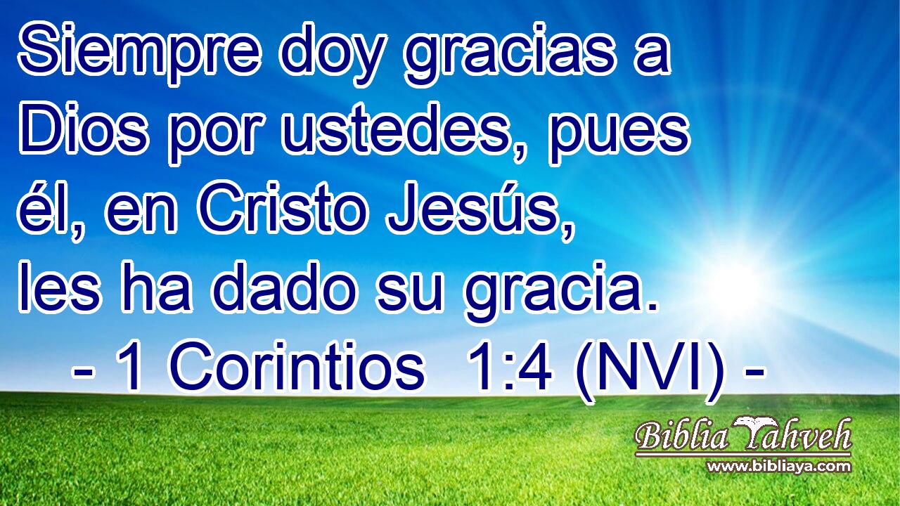  Siempre doy gracias a Dios por ustedes, pues él, en Cristo Jesús, les ha dado su gracia. 