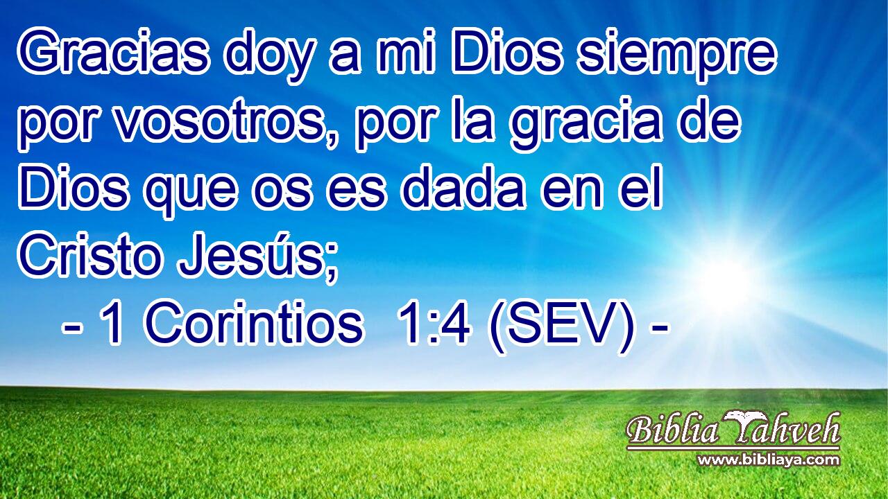 Gracias doy a mi Dios siempre por vosotros, por la gracia de Dios que os es dada en el Cristo Jesús;