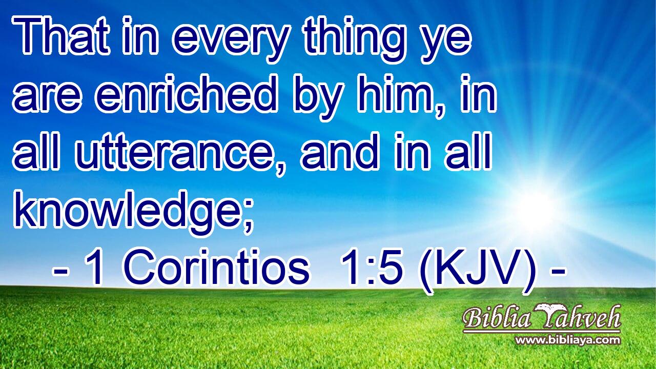 That in every thing ye are enriched by him, in all utterance, and in all knowledge;