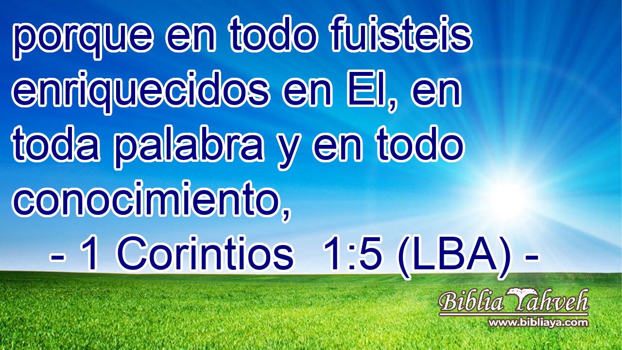 porque en todo fuisteis enriquecidos en El, en toda palabra y en todo conocimiento,