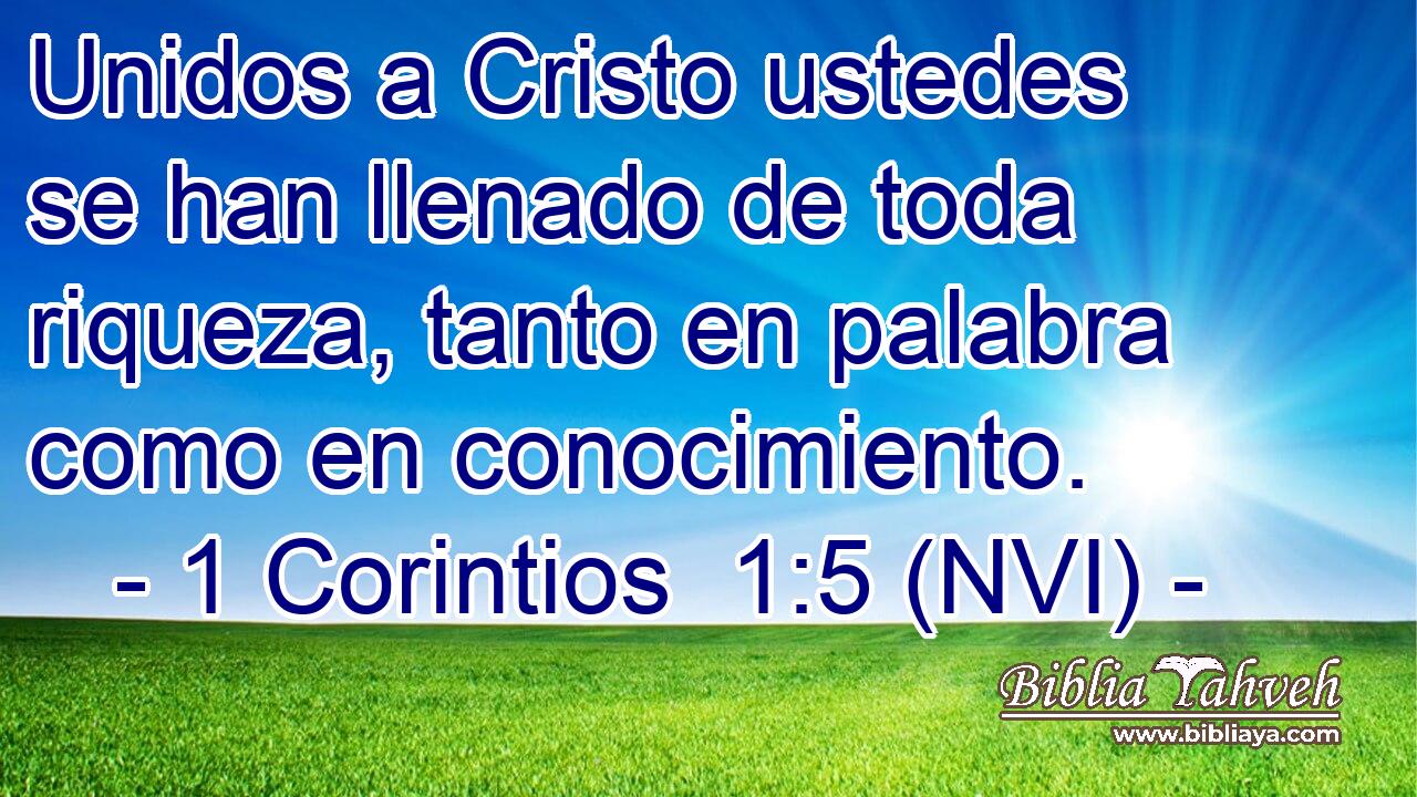  Unidos a Cristo ustedes se han llenado de toda riqueza, tanto en palabra como en conocimiento. 