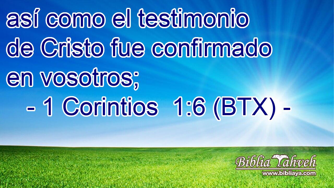 así como el testimonio de Cristo fue confirmado en vosotros;