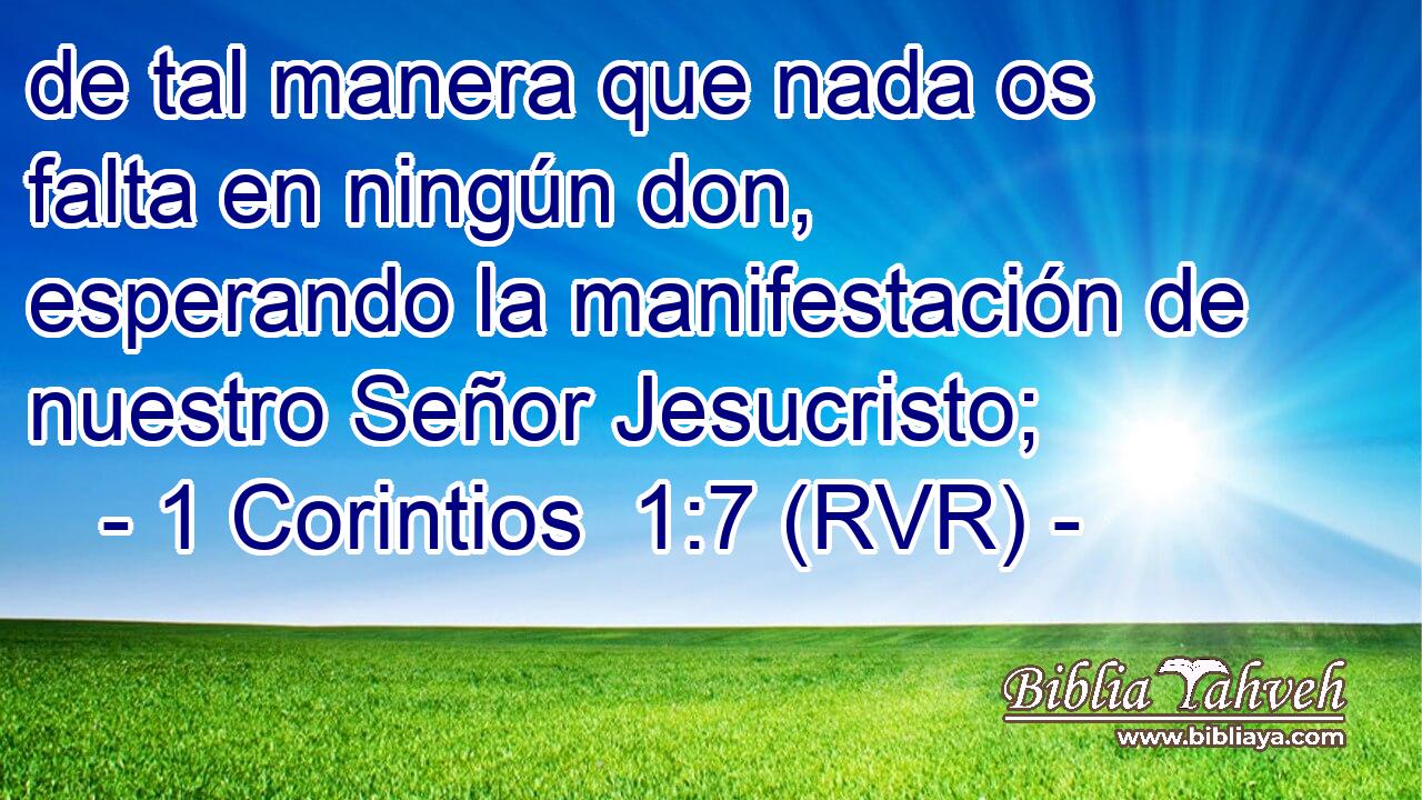 de tal manera que nada os falta en ningún don, esperando la manifestación de nuestro Señor Jesucristo;