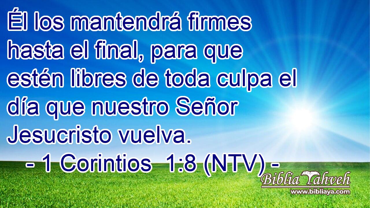 Él los mantendrá firmes hasta el final, para que estén libres de toda culpa el día que nuestro Señor Jesucristo vuelva.