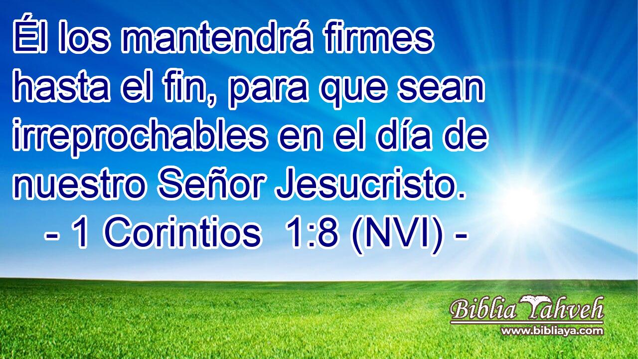  Él los mantendrá firmes hasta el fin, para que sean irreprochables en el día de nuestro Señor Jesucristo. 