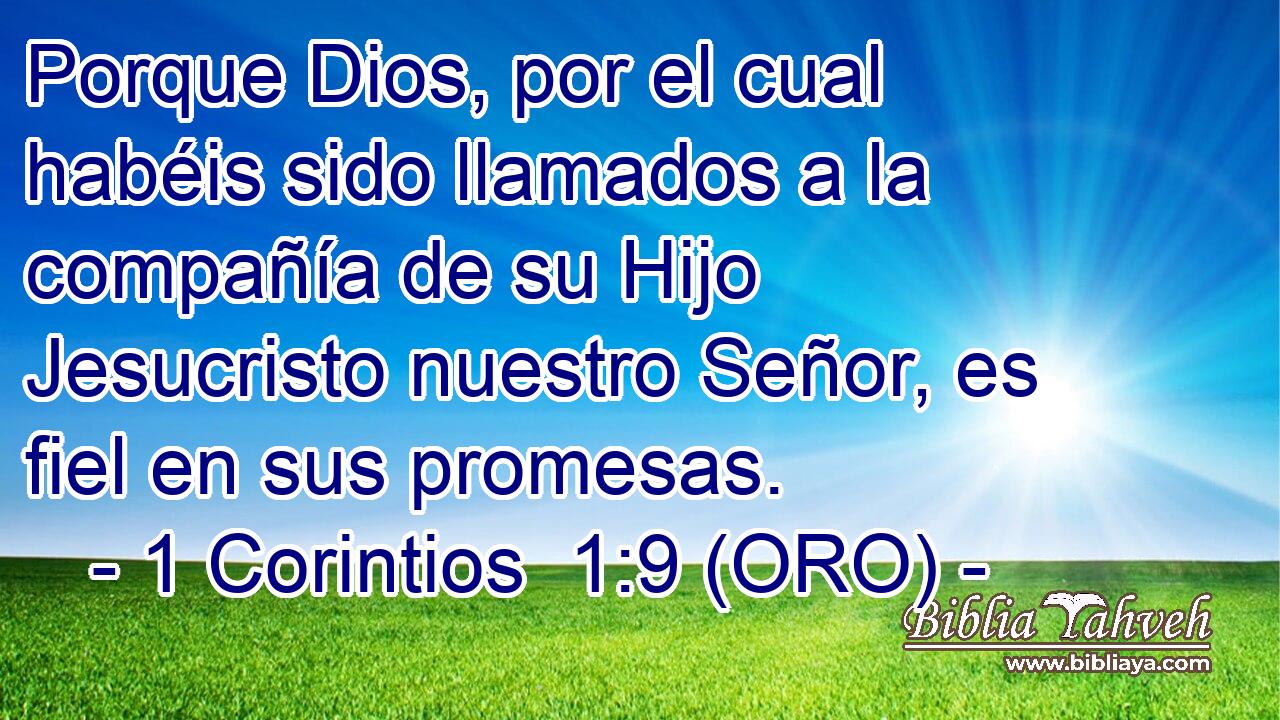  Porque Dios, por el cual habéis sido llamados a la compañía de su Hijo Jesucristo nuestro Señor, es fiel en sus promesas. 