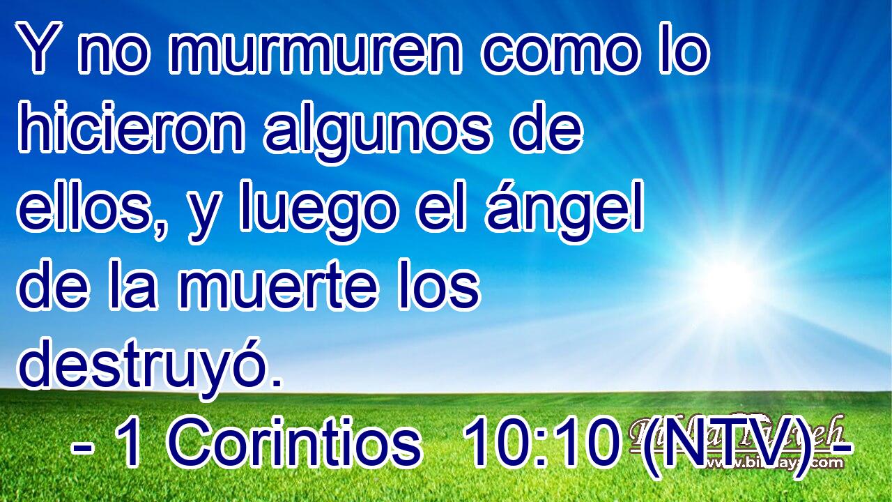 Y no murmuren como lo hicieron algunos de ellos, y luego el ángel de la muerte los destruyó.