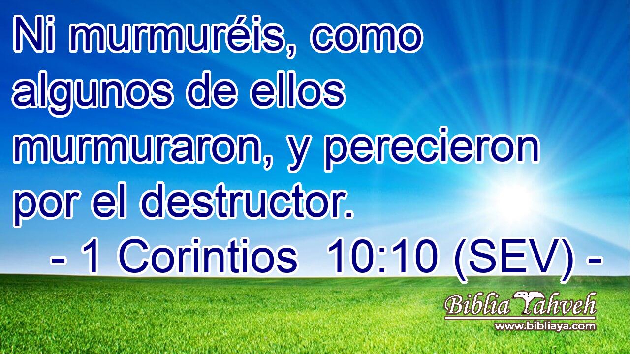 Ni murmuréis, como algunos de ellos murmuraron, y perecieron por el destructor.