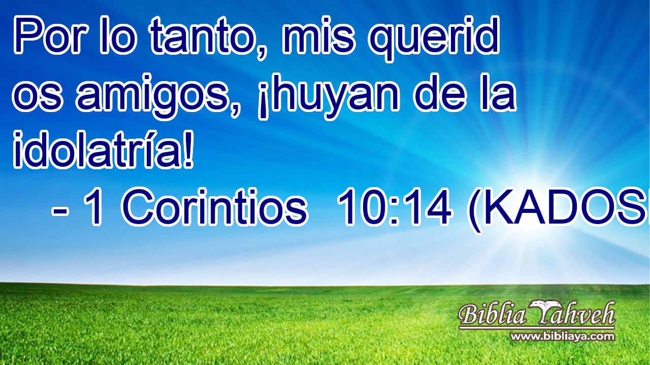  Por lo tanto, mis querid os amigos, ¡huyan de la idolatría! 