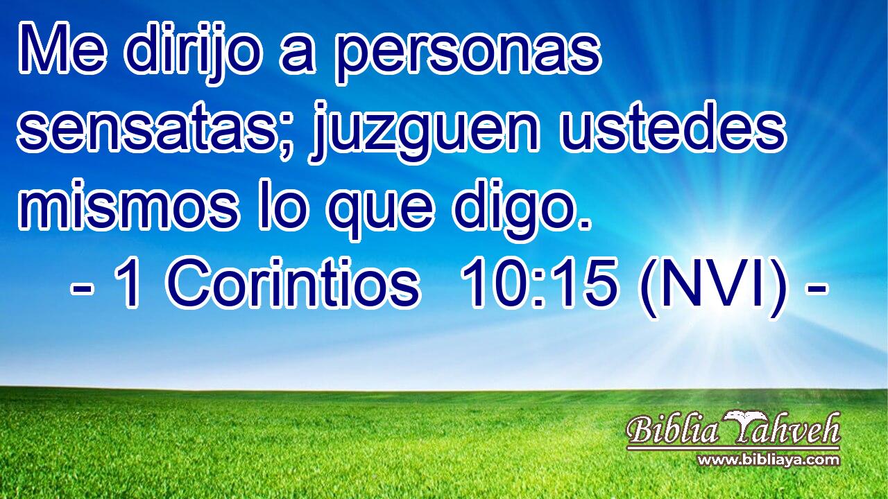  Me dirijo a personas sensatas; juzguen ustedes mismos lo que digo. 
