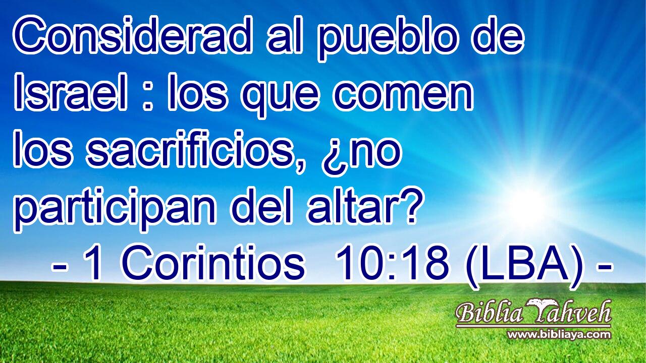 Considerad al pueblo de Israel : los que comen los sacrificios, ¿no participan del altar?