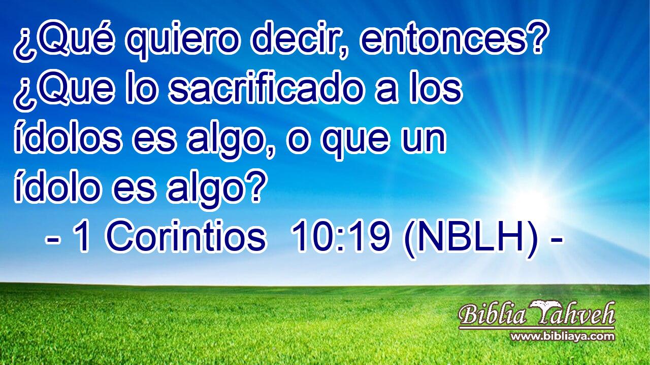  ¿Qué quiero decir, entonces? ¿Que lo sacrificado a los ídolos es algo, o que un ídolo es algo? 