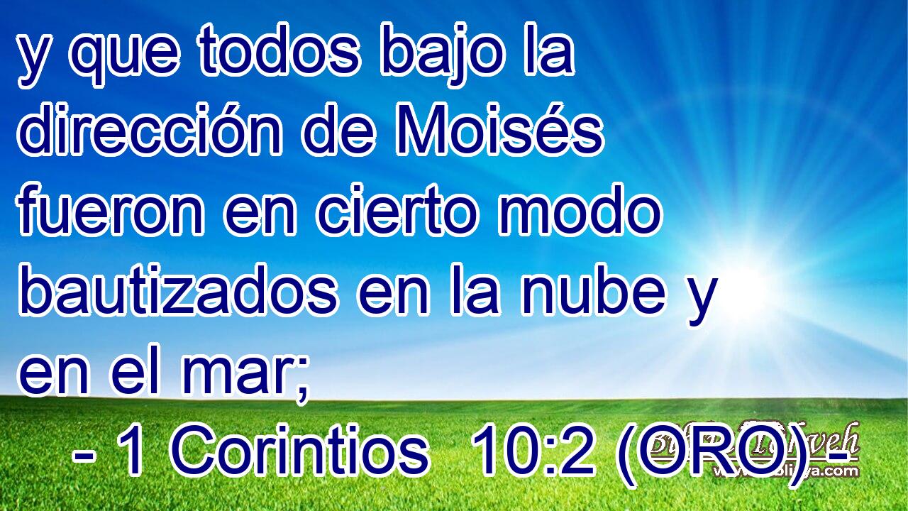  y que todos bajo la dirección de Moisés fueron en cierto modo bautizados en la nube y en el mar; 