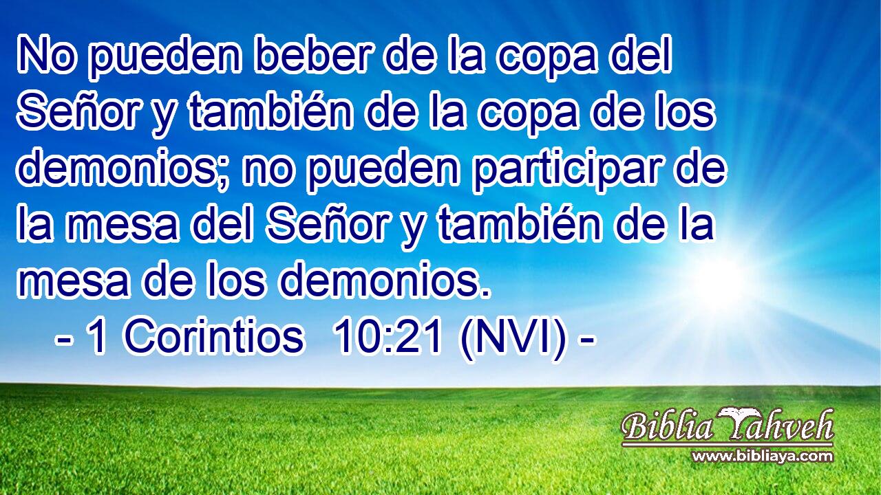 No pueden beber de la copa del Señor y también de la copa de los demonios; no pueden participar de la mesa del Señor y también de la mesa de los demonios. 