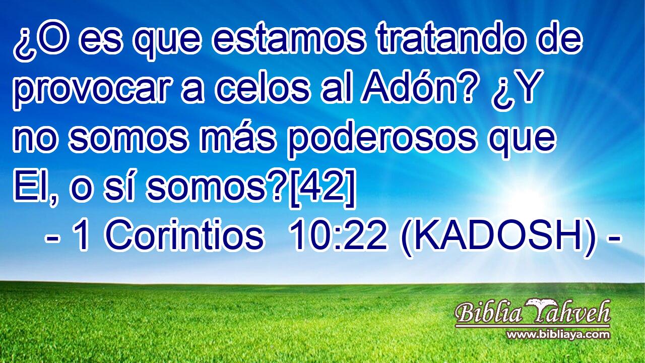 ¿O es que estamos tratando de provocar a celos al Adón? ¿Y no somos más poderosos que El, o sí somos?[42] 