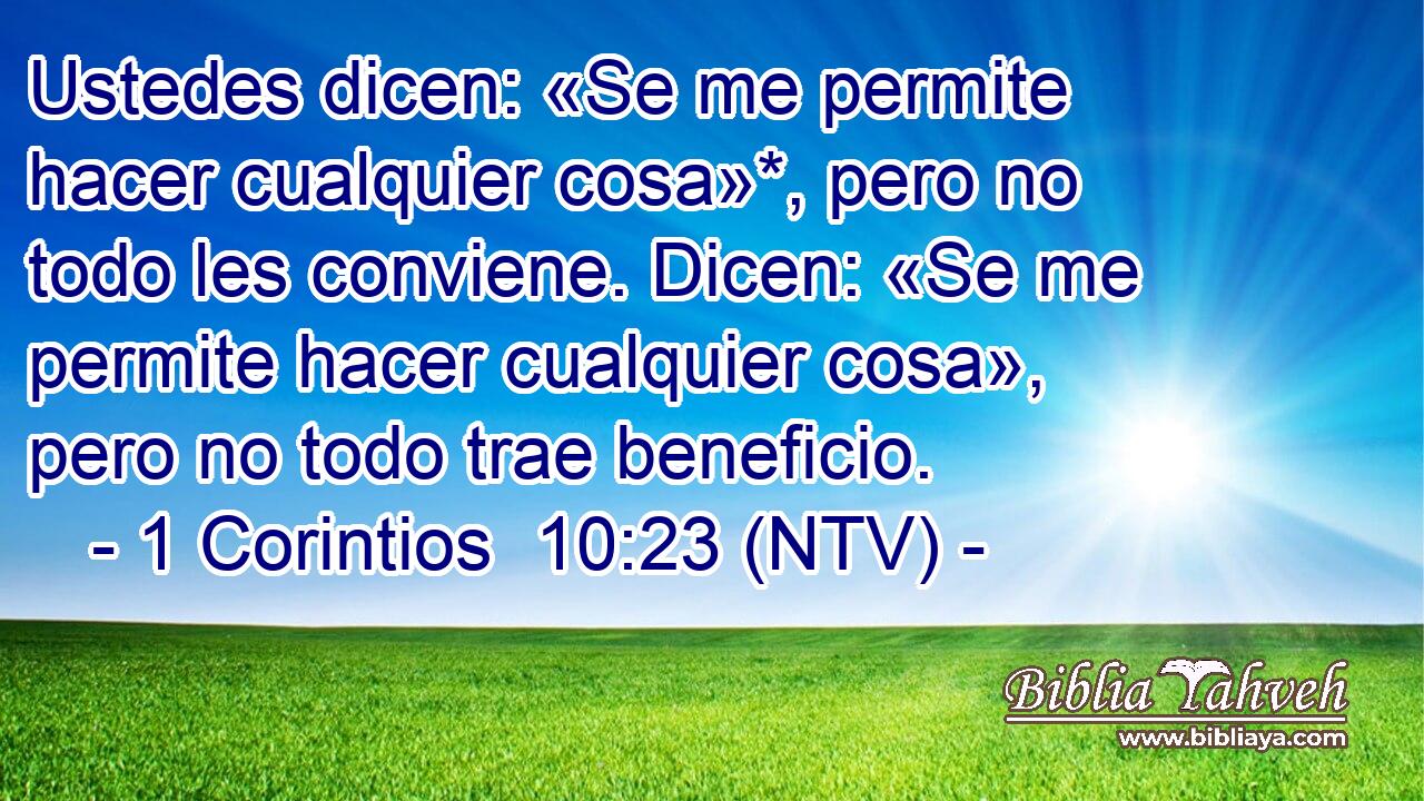 Ustedes dicen: «Se me permite hacer cualquier cosa»*, pero no todo les conviene. Dicen: «Se me permite hacer cualquier cosa», pero no todo trae beneficio.