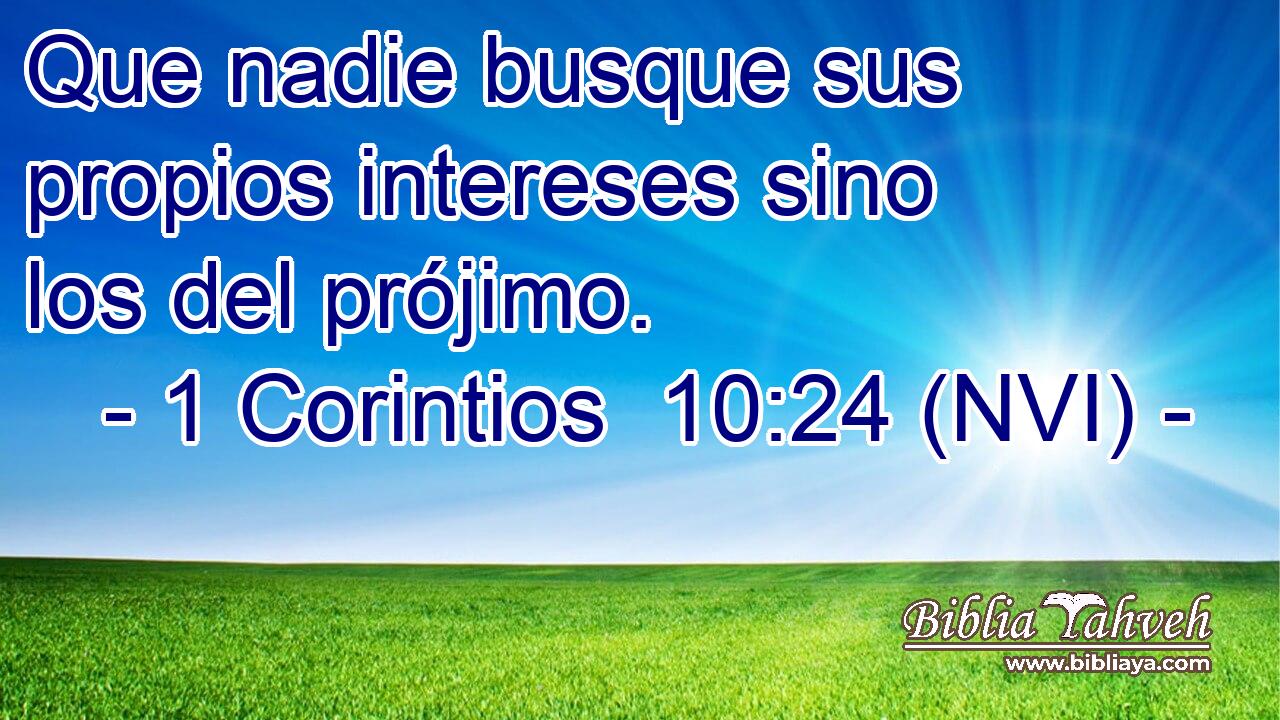  Que nadie busque sus propios intereses sino los del prójimo. 