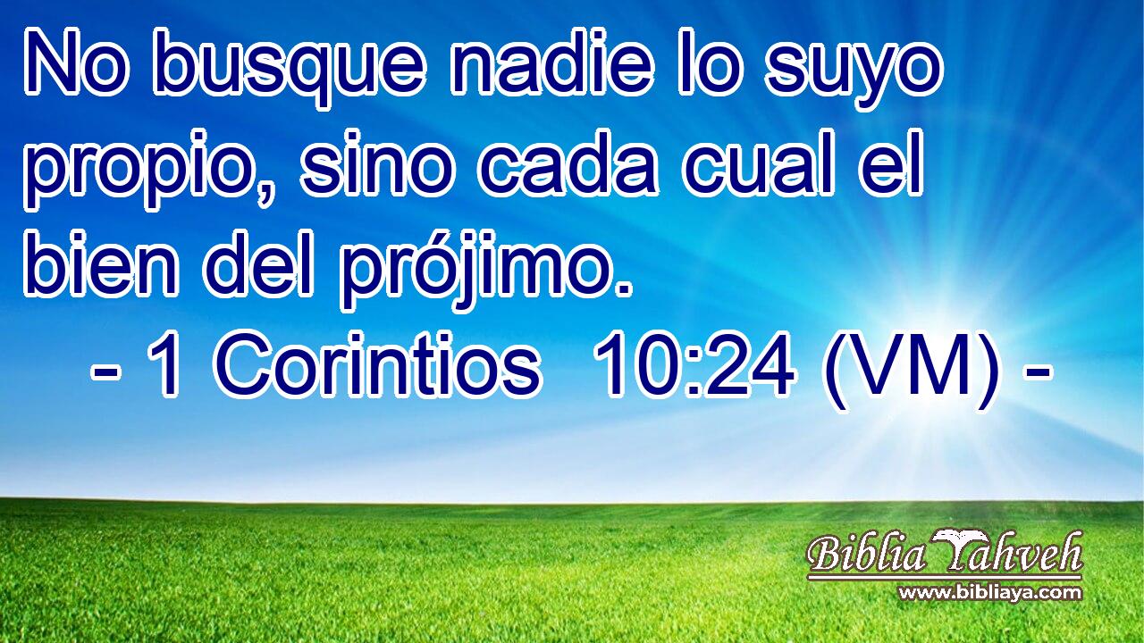  No busque nadie lo suyo propio, sino cada cual el bien del prójimo. 