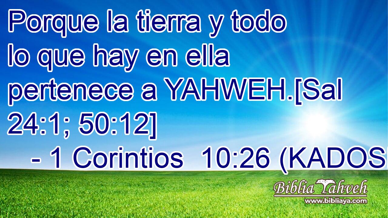  Porque la tierra y todo lo que hay en ella pertenece a YAHWEH.[Sal 24:1; 50:12] 