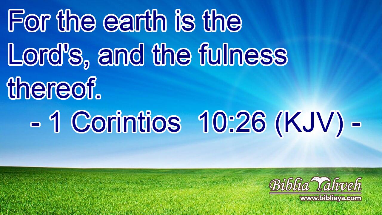For the earth is the Lord's, and the fulness thereof.
