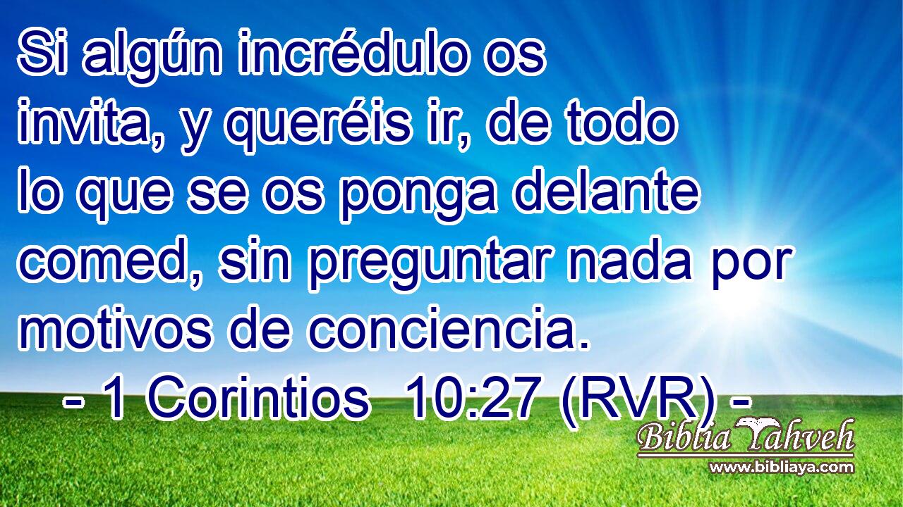 Si algún incrédulo os invita, y queréis ir, de todo lo que se os ponga delante comed, sin preguntar nada por motivos de conciencia.