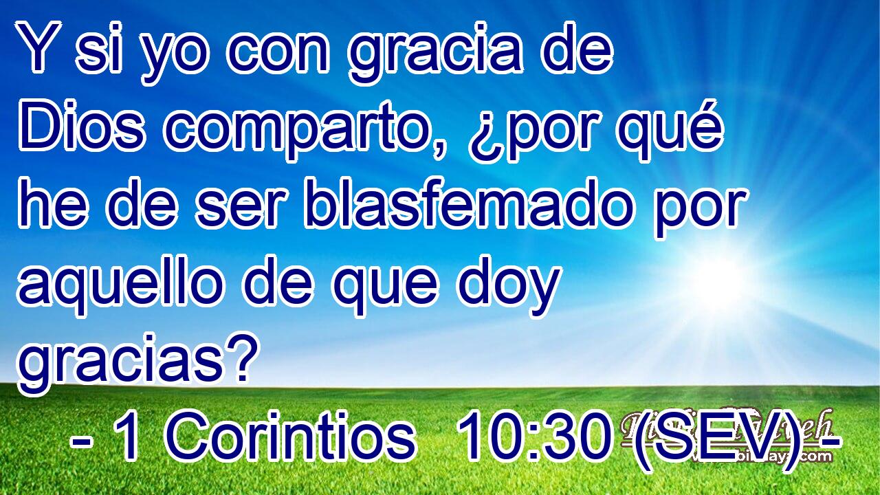 Y si yo con gracia de Dios comparto, ¿por qué he de ser blasfemado por aquello de que doy gracias?