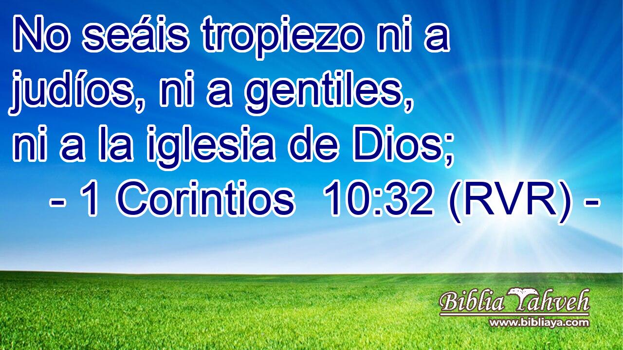 No seáis tropiezo ni a judíos, ni a gentiles, ni a la iglesia de Dios;
