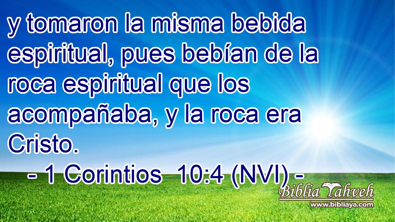  y tomaron la misma bebida espiritual, pues bebían de la roca espiritual que los acompañaba, y la roca era Cristo. 