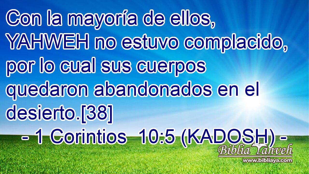  Con la mayoría de ellos, YAHWEH no estuvo complacido, por lo cual sus cuerpos quedaron abandonados en el desierto.[38] 