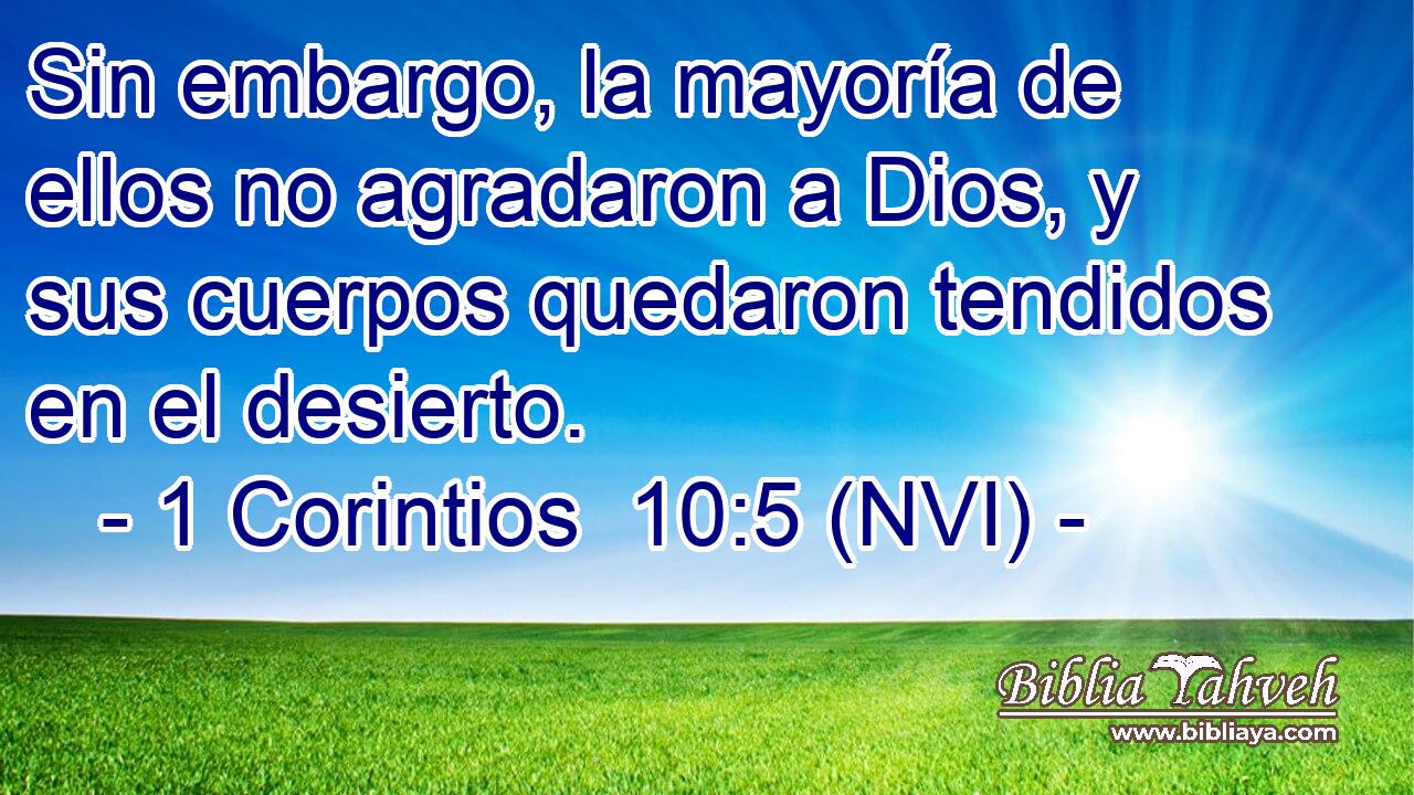  Sin embargo, la mayoría de ellos no agradaron a Dios, y sus cuerpos quedaron tendidos en el desierto. 