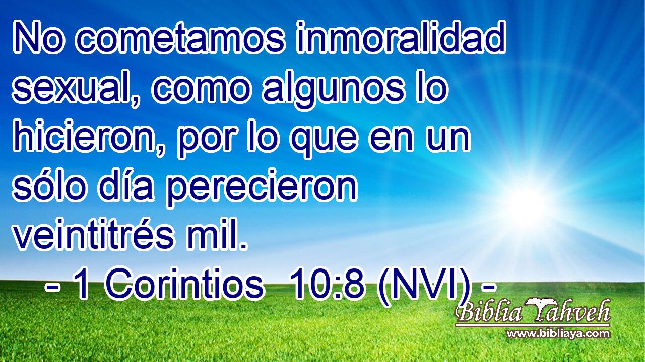  No cometamos inmoralidad sexual, como algunos lo hicieron, por lo que en un sólo día perecieron veintitrés mil. 